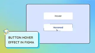How to Create Button Hover Effects in Figma: Step-by-Step Tutorial