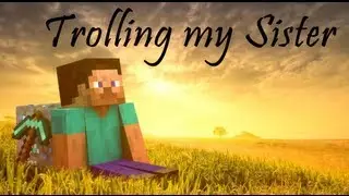 Trolling my Sister in Minecraft