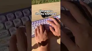 I’m not giving her the thocky keyboard 