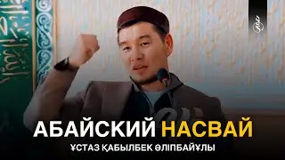 АБАЙСКИЙ НАСВАЙ / Ұстаз Қабылбек Әліпбайұлы