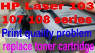How to fixed HP Laser 103 107 108 series print not clear replace toner cartridge