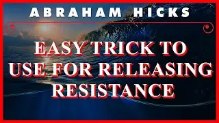 Abraham Hicks — Easy Trick To Use For Releasing Resistance
