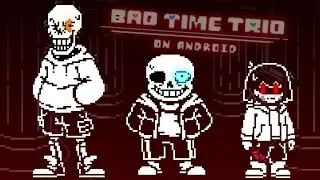 BAD TIME TRIO Android | UNDERTALE Fangame - ANDROID PORT