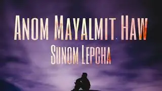 Anom Mayalmit Haw  (Lepcha Audio)