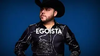 Egoísta - Gerardo Ortiz (LETRA)