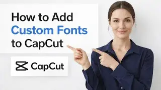 How to Add Custom Fonts to CapCut | Step by Step Tutorial