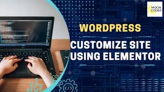 Customize Site using Elementor Plugin | WordPress Development