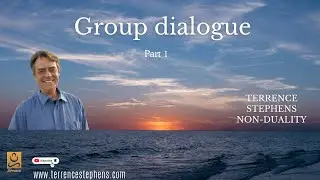 Group dialogue Part 1. Terrence Stephens Non-Duality
