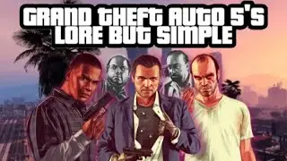Grand Theft Auto Five's Lore But Simple.