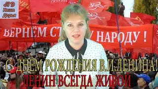 С днём рождения  В И  Ленина! Наша Дарья  -  Ленин всегда живой!