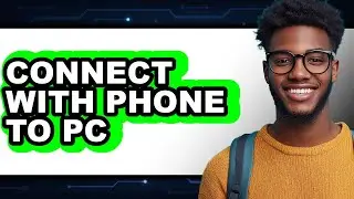 How to Connect With Phone to PC (Updated 2025)