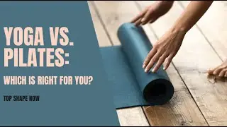 Yoga Vs. Pilates: Which Is Right For You?