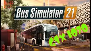 Bus Simulator 21 - GTX 1070  (1080p)