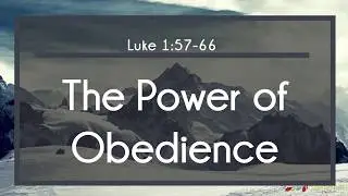The Power of Obedience | Luke 1:57-66