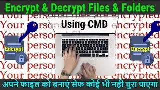 How to Encrypt & Decrypt Files & Folders Using CMD | Make Your Files Safe & Secure. In Hindi.