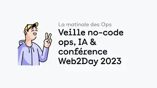 La Matinale des Ops #29 : Veille no-code ops, IA & conférence Web2Day 2023