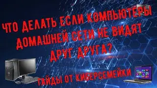 Гайды от Киберсемейки.  Что делать если компьютеры Домашней сети не видят друг друга?