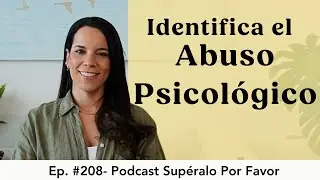 208 | Así se ve el Abuso Psicológico- Supéralo Por Favor | Podcast en Español
