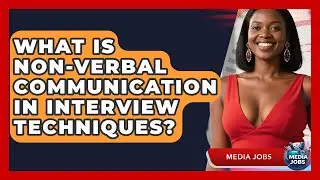 What Is Non-Verbal Communication In Interview Techniques? - Media Jobs