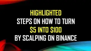 STEPS ON HOW TO TURN $5 TO $100 BY A SCALPING ON BINANCE