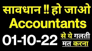 Be aware Accountants 01-Oct-2022 से ये गलती मत करना