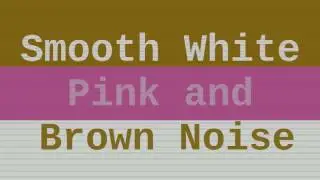 Smooth White, Pink, and Brown Noise ( 12 Hours )