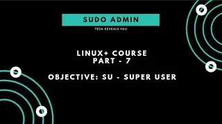 Linux+ Course | Part - 7 | Admin Access | SU Command & Usage in Linux | Sudo Admin