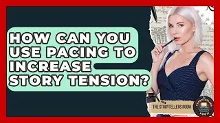 How Can You Use Pacing To Increase Story Tension? - The Storytellers Room