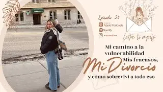 Ep 20 - Mi camino a la vulnerabilidad + Mis fracasos, mi divorcio y cómo sobreviví a todo eso 💌🎙