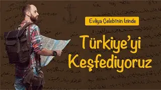 Evliya Çelebi'nin İzinde Türkiye'yi Keşfediyoruz