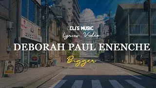 Deborah Paul Enenche - Bigger | Lyrics Video