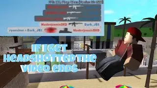 If I get headshotted, the video ends