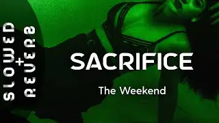 The Weeknd - Sacrifice (s l o w e d + r e v e r b)