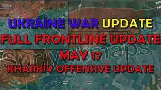 Ukraine Conflict (20240517): Full Frontline Update, Kharkiv Offensive Update