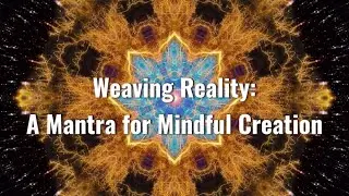 Weaving Reality: A Mantra for Mindful Creation