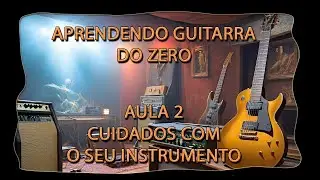 Aprendendo Guitarra do Zero  | Aula 2 - Cuidados com o seu instrumento