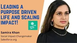 How to lead a purpose driven life and scale your impact! - Samira Khan, Social Impact Changemaker