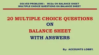 (143) 20 MCQs on BALANCE SHEET - 20 MULTIPLE CHOICE QUESTIONS AND ANSWERS ON BALANCE SHEET.