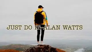 Just do it – Alan watts || cinematic video