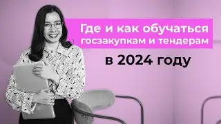 Где и как обучаться госзакупкам и тендерам в 2024 году?