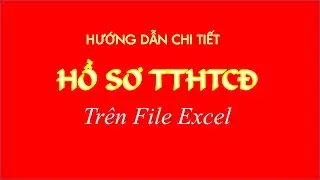 Hướng dẫn chi tiết cách làm hồ sơ TTHTCĐ bằng Excel