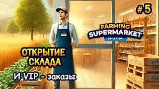 ОТКРЫТИЕ СКЛАДА | VIP -заказы ӏ Farming & Supermarket Simulator #5