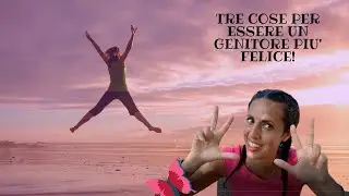 Tre cose per essere un genitore più felice!
