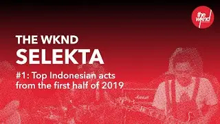The Wknd Selekta #1: Top Indonesian acts 2019 (part 1)