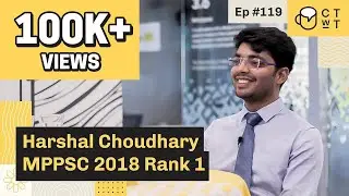 CTwT E119 - MPPSC 2018 Topper Harshal Choudhary Rank 1 | MPPSC Mains Preparation