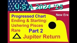 USA '24-'25 Pt. 2: Ending with Pisces to Start New Era with Jupiter Return.