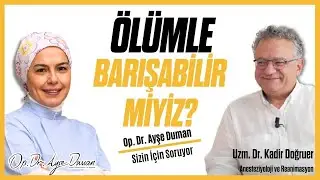 Ölümle Barışabilir miyiz?| Anesteziyoloji ve Reanimasyon Uzm. Dr. Kadir Doğruer | Op. Dr. Ayşe Duman