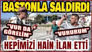 BASTONLA SALDIRDI, KONUŞULANLAR HOŞUNA GİTMEYİNCE VATAN HAİNLİĞİ İLE SUÇLADI - SOKAK RÖPORTAJI