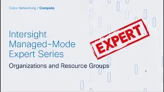 Intersight IMM Expert Series - Organizations and Resource Groups
