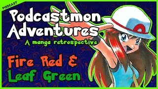 Podcastmon Adventures: FIRE RED & LEAF GREEN | a Pokémon Special Retrospective